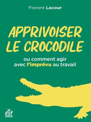 cover image of Apprivoiser le crocodile ou comment agir avec l'imprévu au travail
